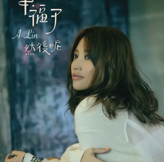 Blessed Now, and then?幸福了 然后呢(Xing Fu Le, Ran Hou Ne) By A-Lin黄丽玲