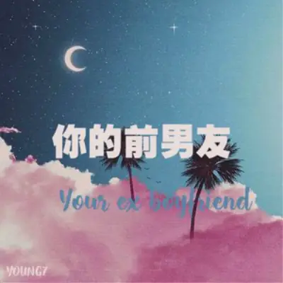 Your Ex-boyfriend你的前男友(Ni De Qian Nan You) By Young 7