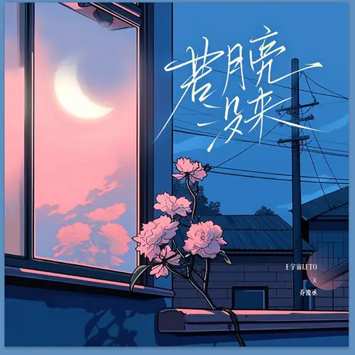 If The Moon Doesn’t Come若月亮没来(Ruo Yue Liang Mei Lai) By Leto王宇宙 & Qiao Juncheng乔浚丞