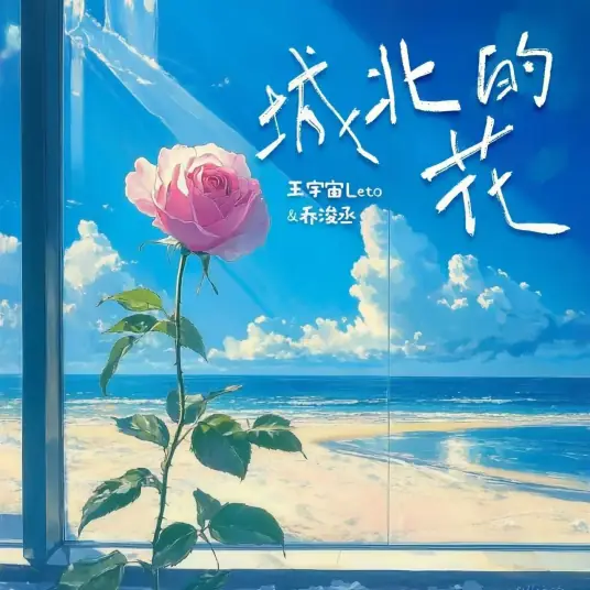 Flowers in the Northern City城北的花(Cheng Bei De Hua) By Leto王宇宙 & Qiao Juncheng乔浚丞