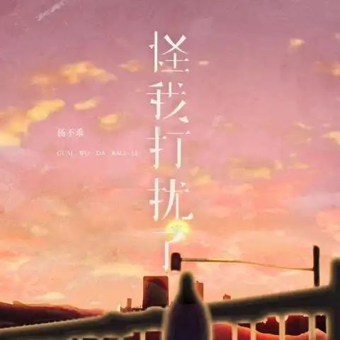 Blame Me for Disturbing You怪我打扰了(Guai Wo Da Rao Le) By Yang Buguai杨不乖